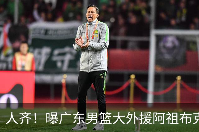 人齐！曝广东男篮大外援阿祖布克抵达球队 能否赶上揭幕战引关注