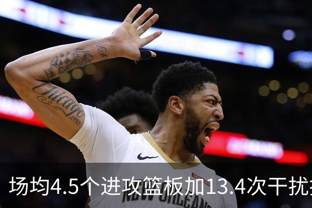 场均4.5个进攻篮板加13.4次干扰投篮，这两项他都排NBA第一