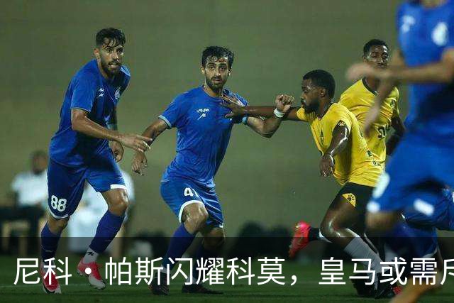 尼科·帕斯闪耀科莫，皇马或需斥资8000万欧回购自家青训