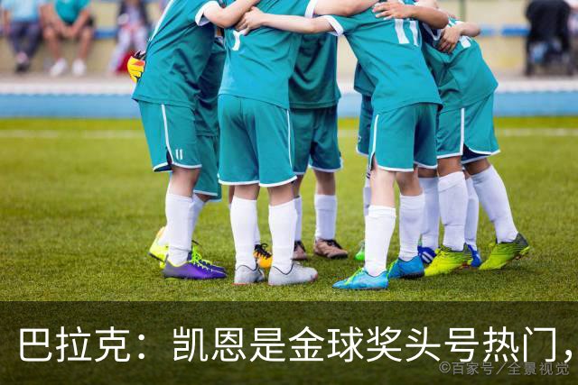巴拉克：凯恩是金球奖头号热门，我认为没有人比他更强