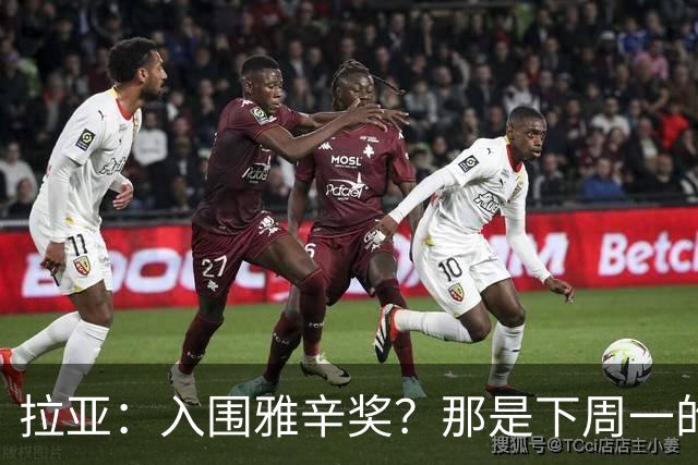 拉亚：入围雅辛奖？那是下周一的事，现在要专注于明天的比赛