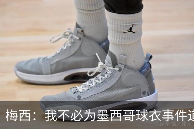 梅西：我不必为墨西哥球衣事件道歉 我被误解了
