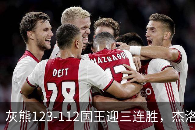 灰熊123-112国王迎三连胜，杰洛姆31+6，拉文空砍37分